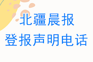 北疆晨报登报电话_北疆晨报登报声明电话