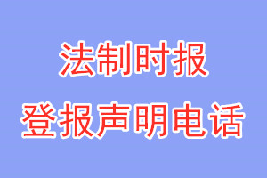 法制时报登报电话_法制时报登报挂失电话