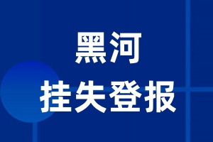 黑河挂失登报_黑河登报挂失、登报公告