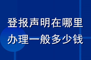 登报声明在哪里办理一般多少钱