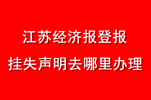 江苏经济报登报挂失声明去哪里办理